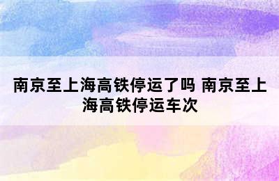 南京至上海高铁停运了吗 南京至上海高铁停运车次